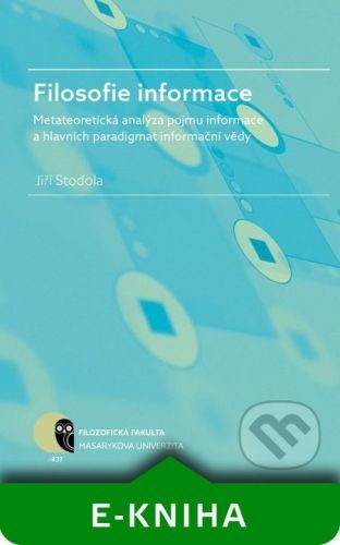 Filosofie informace – metateoretická analýza pojmu informace a hlavních paradigmat informační vědy - Jiří Stodola