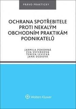 Ochrana spotřebitele proti nekalým obchodním praktikám podnikatelů - Eva Večerková, Jarmila Pokorná, Jana Dudová, Tereza Levická