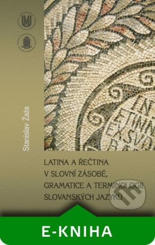 Latina a řečtina v slovní zásobě, gramatice a terminologii slovanských jazyků - Stanislav Žaža