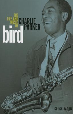 Bird: The Life and Music of Charlie Parker (Haddix Chuck)(Paperback)