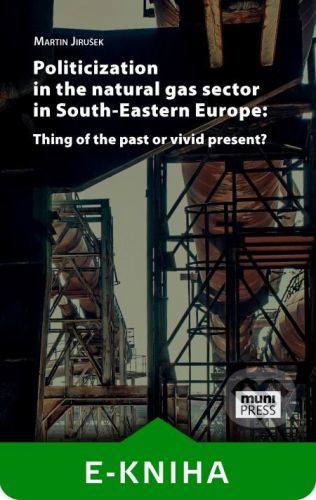 Politicization in the Natural Gas Sector in South-Eastern Europe: Thing of the Past or Vivid Present? - Martin Jirušek