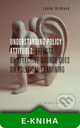 Understanding Policy Attitudes: Effects of Affective Source Cues on Political Reasoning - Lenka Hrbková
