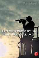 Documentary in the Digital Age (Baker Maxine (Documentary producer/director and investigative journalist (London UK) who teaches at the National Film and Television School (UK) and the Escuela International de Cine y Television (Cuba).))(Paperback)