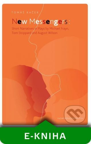 New Messengers: Short Narratives in Plays by Michael Frayn, Tom Stoppard and August Wilson - Tomáš Kačer
