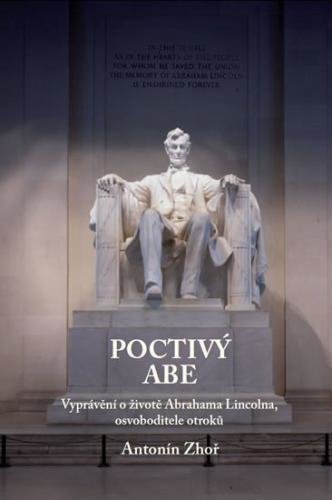 Zhoř Antonín: Poctivý Abe - Vyprávění o životě Abrahama Lincolna, osvoboditele otroků