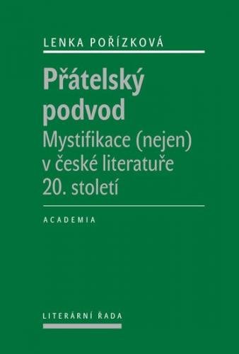 Pořízková Lenka: Přátelský podvod - Mystifikace (nejen) v české literatuře 20. století