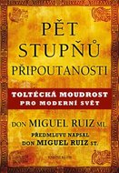 Ruiz, ml. Don Miguel: Pět stupňů připoutanosti - Toltécká moudrost pro moderní svět
