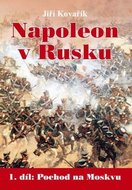 Kovařík Jiří: Napoleon v Rusku 1 - Pochod na Moskvu