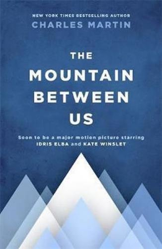 The Mountain Between Us : Soon to be a major motion picture starring Idris Elba and Kate Winslet - Martin Charles