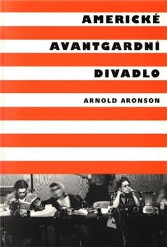 Americké avantgardní divadlo - Aronson Arnold