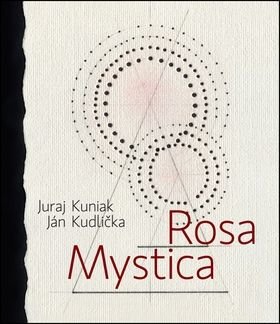 Rosa mystica - Ján Kudlička, Juraj Kuniak