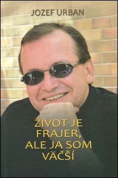 Život je frajer, ale ja som vńčší - Jozef Urban