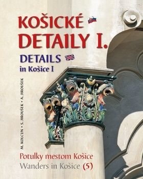 Košické detaily I. Details in Košice I - Alexander Jiroušek, Milan Kolcun, Stanislav Jiroušek