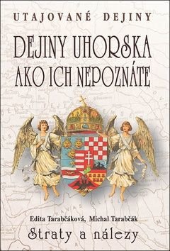 Dejiny Uhorska ako ich nepoznáte Straty a nálezy - Edita Tarabčáková, Michal Tarabčák