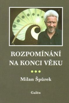 Rozpomínání na konci věku - Milan Špůrek