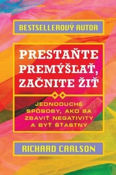 Prestaňte premýšżať, začnite žiť - Richard Carlson