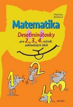 Matematika Desaťminútovky pre 2., 3., 4. ročník základných šk˘l - Martina Jeloková