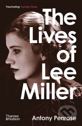 The Lives of Lee Miller - Antony Penrose