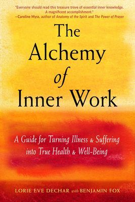 The Alchemy of Inner Work: A Guide for Turning Illness and Suffering Into True Health and Well-Being (Dechar Lorie Eve)(Paperback)