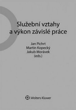 Služební vztahy a výkon závislé práce - Jan Pichrt, Jakub Morávek, Martin Kopecký