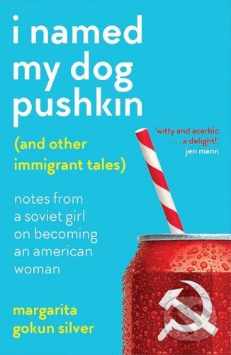 I Named My Dog Pushkin (And Other Immigrant Tales) - Margarita Gokun Silver