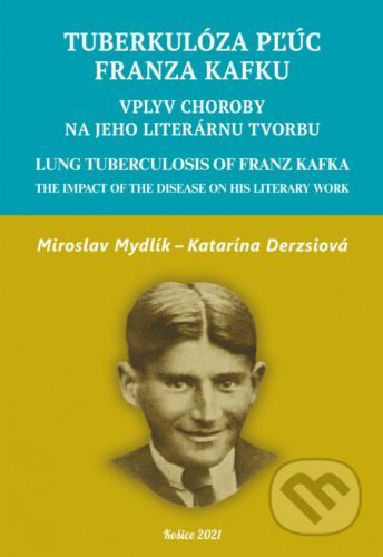 Tuberkulóza pľúc Franza Kafku. Lung Tuberculosis of Franz Kafka - Miroslav Mydlík, Katarína Derzsiová