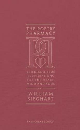 The Poetry Pharmacy : Tried-and-True Prescriptions for the Heart, Mind and Soul - Sieghart William