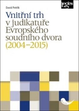 Vnitřní trh v judikatuře Evropského soudního dvora (2004ľ2015) - David Petrlík