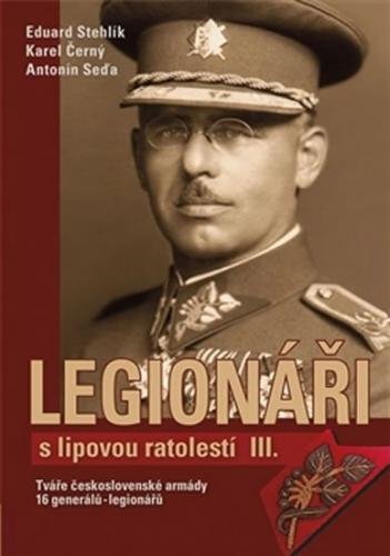 Stehlík Eduard: Legionáři s lipovou ratolestí III. - Tváře československé armády - 16 generálů-legio