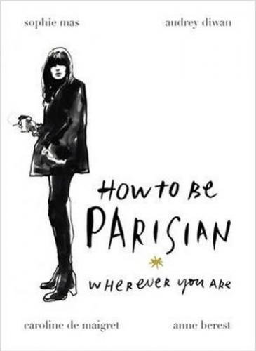 How To Be Parisian: Wherever You Are - Berest Anne a kolektiv