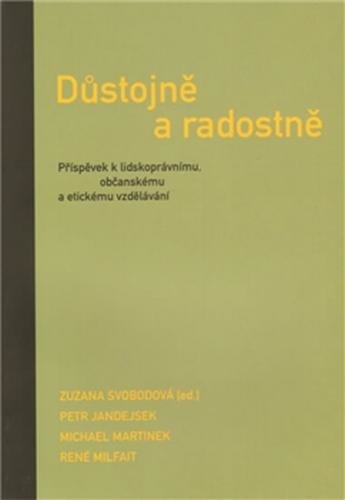 Důstojně a radostně - Příspěvek k lidskoprávnímu, občanskému a etickému vzdělávání - Jandejsek a kolektiv Petr