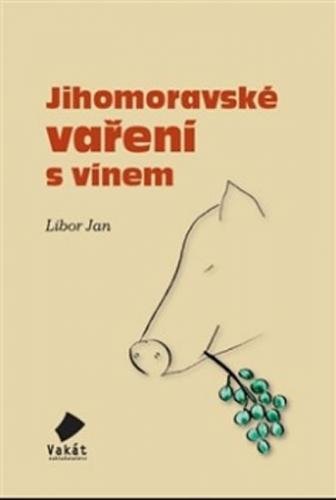 Jihomoravské vaření s vínem - Jan Libor a kolektiv