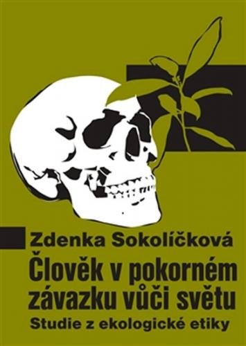 Člověk v pokorném závazku vůči světu - Studie z ekologické etiky - Sokolíčková Zdenka