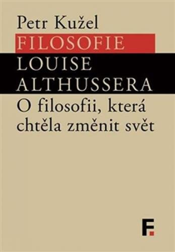 Filosofie Louise Althussera - O filosofii, která chtěla změnit svět - Kužel Petr
