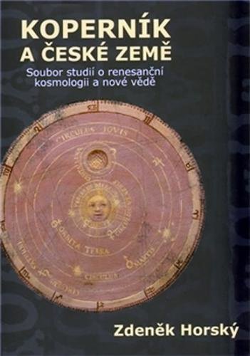 Koperník a české země - Soubor studií o renesanční kosmologii a nové vědě - Horský Zdeněk