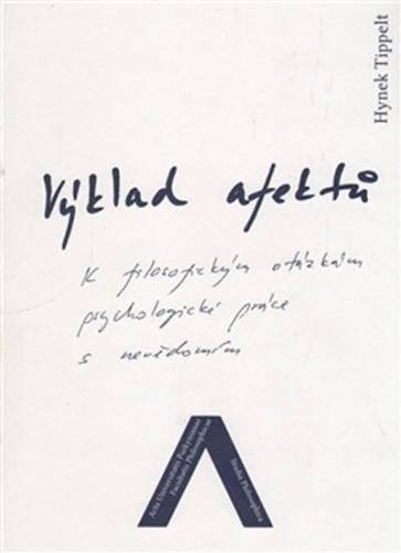 Výklad afektů - K filozofickým otázkám psychologické práce s nevědomím - Tippelt Hynek
