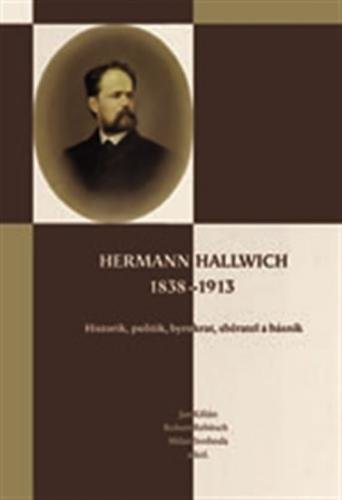 Hermann Hallwich 1838-1913 - Historik, politik, byrokrat, sběratel a básník - Kilián Jan
