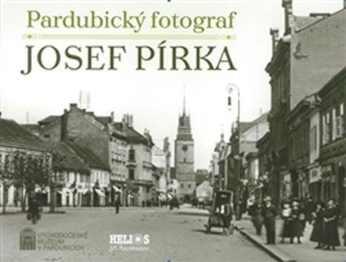 Pardubický fotograf Josef Pírka - Vojtěchovský Luděk, Tetřevová Renáta,