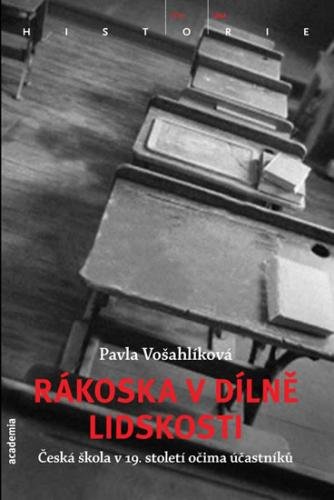 Rákoska v dílně lidskosti - Česká škola v 19. století očima účastníků - Vošahlíková Pavla