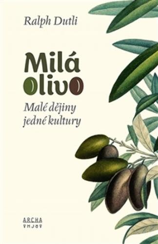 Milá Olivo - Malé dějiny jedné kultury - Dutli Ralph