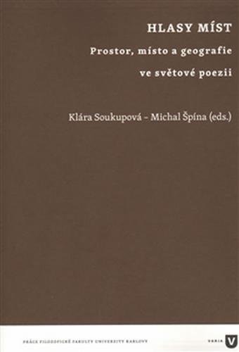 Hlasy míst - Prostor, místo a geografie ve světové poezii - Soukupová Klára, Špína Michal,