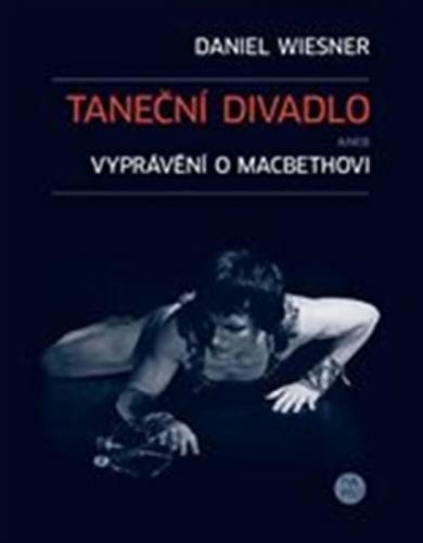 Taneční divadlo aneb vyprávění o Macbethovi - Wiesner Daniel