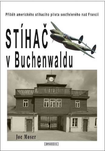 Stíhač v Buchenwaldu - Příběh amerického stíhacího pilota sestřeleného nad Francií - Moser Joseph