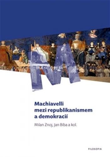 Machiavelli mezi republikanismem a demokracií - Bíba Jan, Znoj Milan