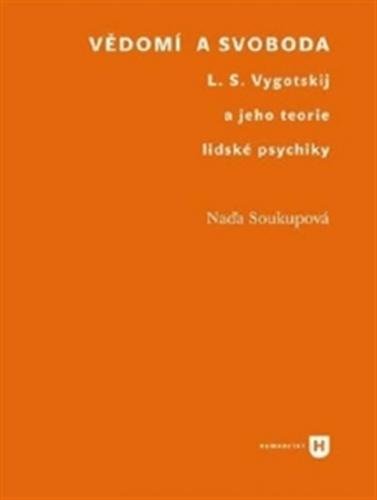 Vědomí a svoboda - L. S. Vygotskij a jeho teorie lidské psychiky - Soukupová Naďa