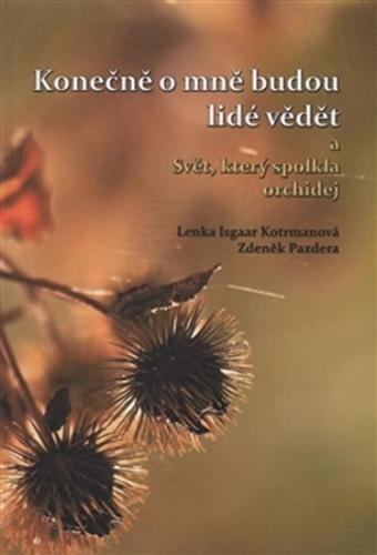 Konečně o mně budou lidé vědět a Svět, který spolkla orchidej - Isgaar Kotrmanová Lenka, Pazdera Zdeněk,