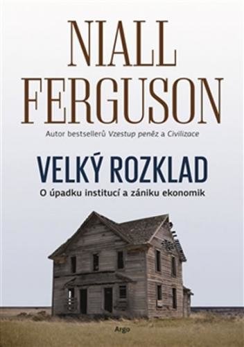 Velký rozklad - O úpadku institucí a zániku ekonomik - Ferguson Niall