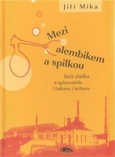 Mezi alembikem a spilkou - Svět sládka a spisovatele Otakara Zachara - Míka Jiří