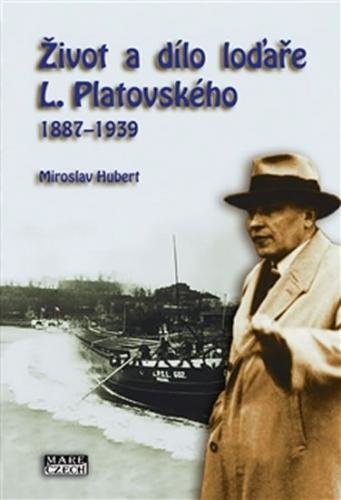 Život a dílo loďaře L. Platovského 1887–1939 - Hubert Miroslav