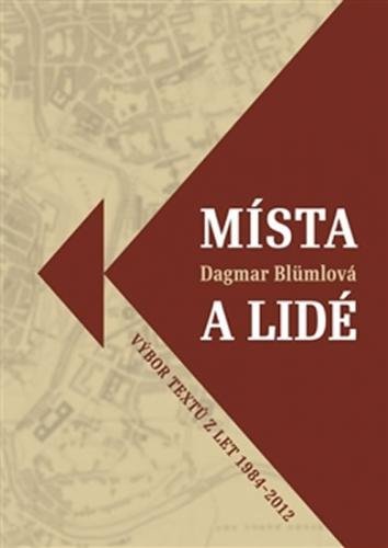 Místa a lidé - Výbor textů z let 1984-2012 - Blümlová Dagmar